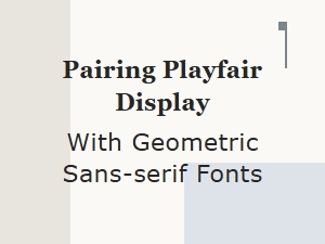 Harmonizing Playfair Display with Geometric Sans-Serifs