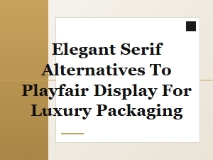 Elegant Alternatives to Playfair Display for Luxury Packaging