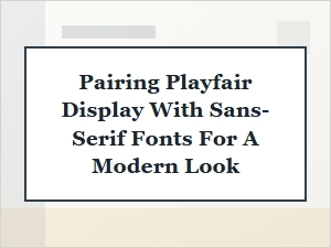 A Modern Look with Playfair Display and Sans-Serif Fonts